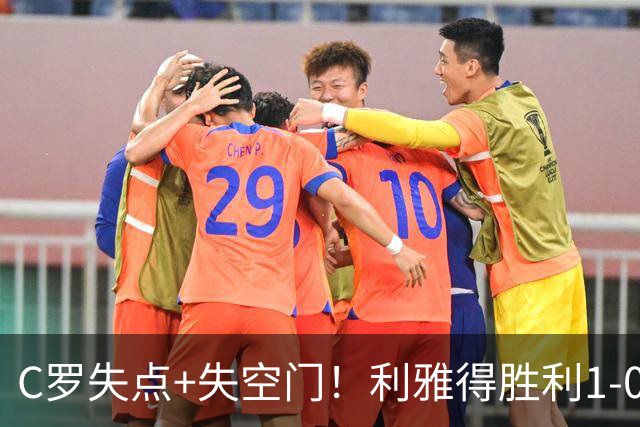 C罗失点+失空门！利雅得胜利1-0新未来城体育 菲利克斯制胜+造点
